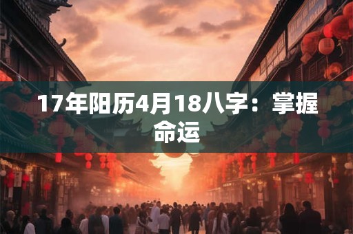 17年阳历4月18八字：掌握命运