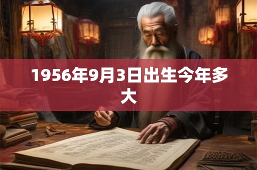 1956年9月3日出生今年多大