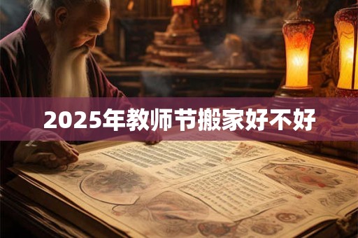 2025年教师节搬家好不好 2025年教师节搬家好不好
