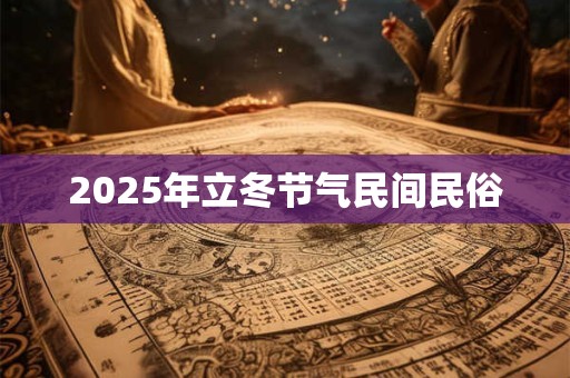 2025年立冬节气民间民俗 2025年立冬节气民间民俗