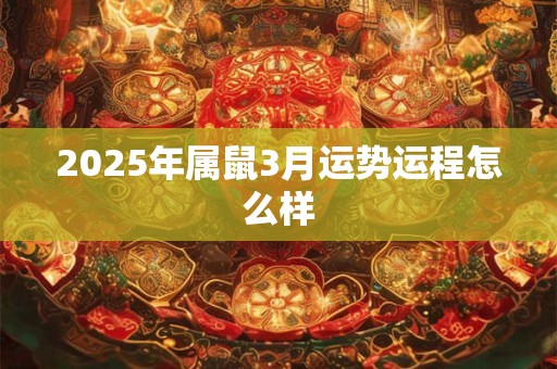 2025年属鼠3月运势运程怎么样