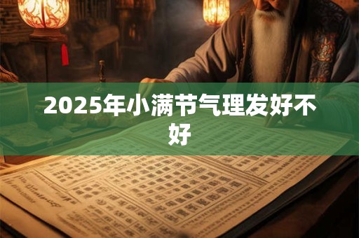 2025年小满节气理发好不好