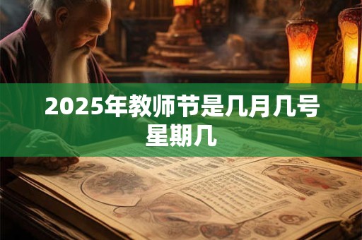 2025年教师节是几月几号星期几 2025年教师节是几月几号星期几