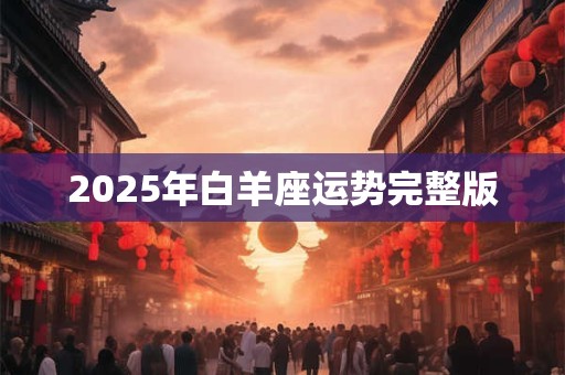 2025年白羊座运势完整版 2025年白羊座运势完整版