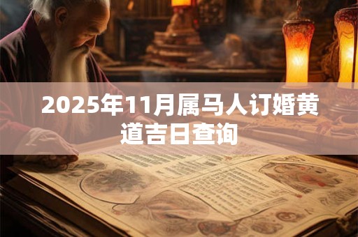 2025年11月属马人订婚黄道吉日查询 2025年11月属马人订婚黄道吉日查询