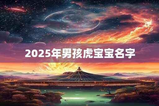 2026年男孩虎宝宝名字 2026年男孩虎宝宝名字