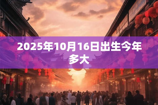 2025年10月16日出生今年多大