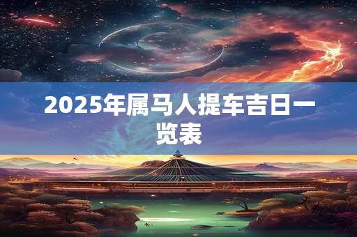 2025年属马人提车吉日一览表