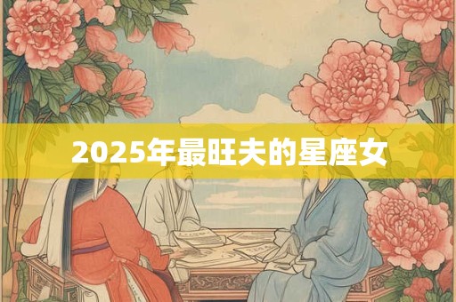 2025年最旺夫的星座女