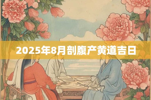 2025年8月剖腹产黄道吉日