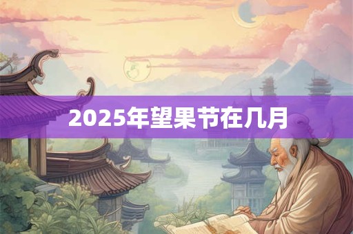2025年望果节在几月 2025年望果节在几月