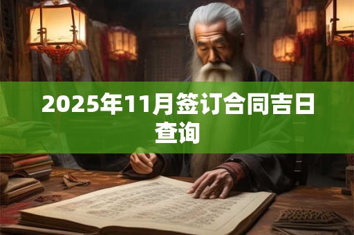2025年11月签订合同吉日查询 2025年11月签订合同吉日查询