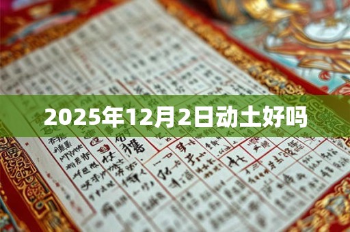 2025年12月2日动土好吗 2025年12月2日动土好吗