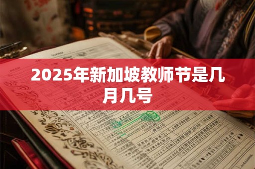 2025年新加坡教师节是几月几号 2025年新加坡教师节是几月几号