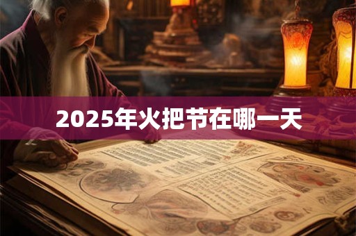 2025年火把节在哪一天 2025年火把节在哪一天