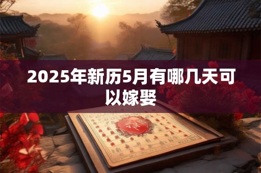 2025年新历5月有哪几天可以嫁娶