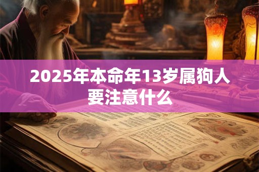 2025年本命年13岁属狗人要注意什么
