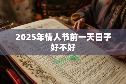2025年情人节前一天日子好不好
