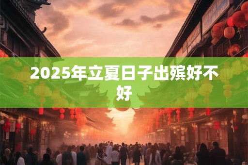 2025年立夏日子出殡好不好