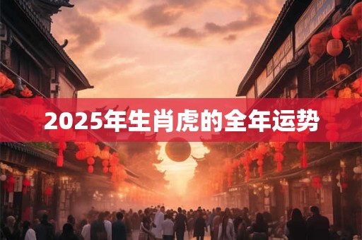 2025年生肖虎的全年运势