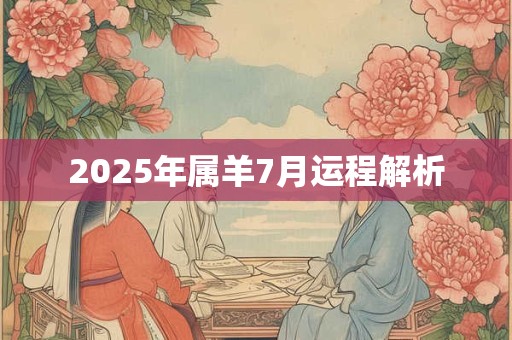 2025年属羊7月运程解析