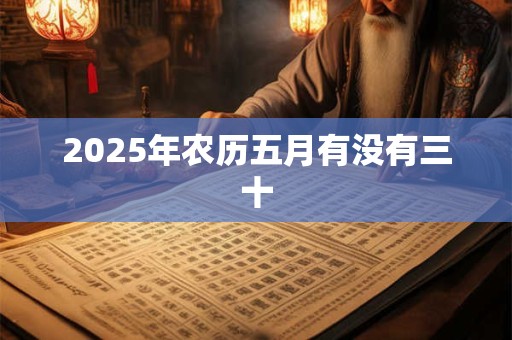 2025年农历五月有没有三十