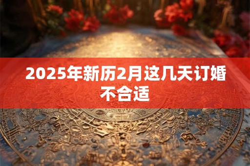 2026年新历2月这几天订婚不合适