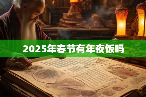 2026年春节有年夜饭吗 2026年春节有年夜饭吗