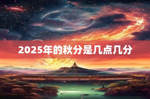 2025年的秋分是几点几分