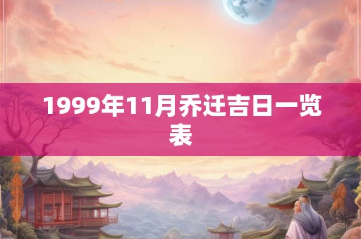1999年11月乔迁吉日一览表 1999年11月乔迁吉日一览表