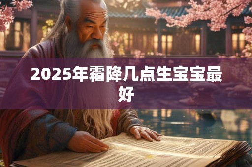 2025年霜降几点生宝宝最好
