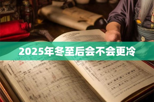 2025年冬至后会不会更冷