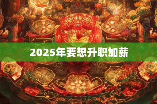 2025年要想升职加薪