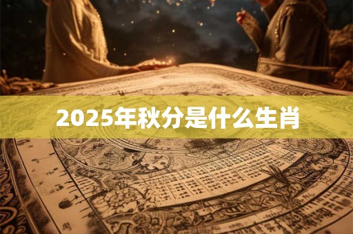 2025年秋分是什么生肖