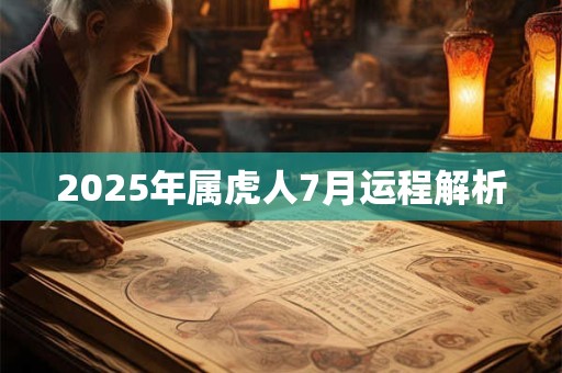 2025年属虎人7月运程解析 2025年属虎人7月运程解析