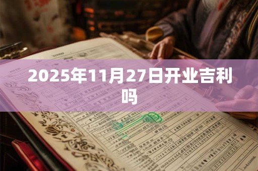 2026年11月27日开业吉利吗