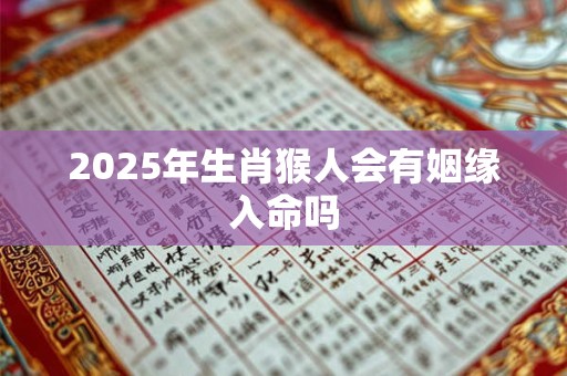 2026年生肖猴人会有姻缘入命吗