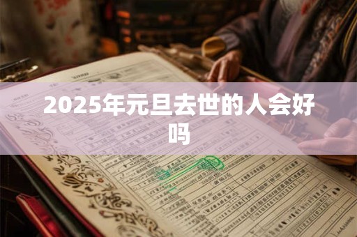 2025年元旦去世的人会好吗