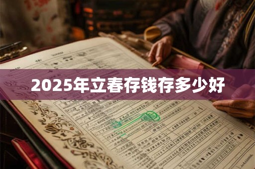 2025年立春存钱存多少好