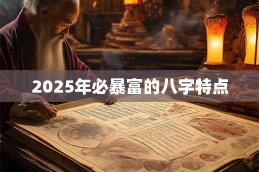 2025年必暴富的八字特点