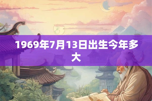 1969年7月13日出生今年多大