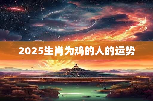 2025生肖为鸡的人的运势