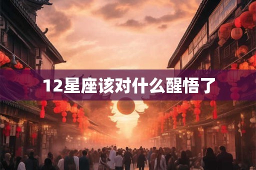 12星座该对什么醒悟了 12星座该对什么醒悟了