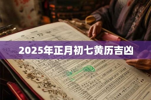 2025年正月初七黄历吉凶