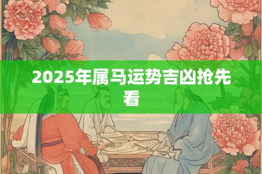 2025年属马运势吉凶抢先看