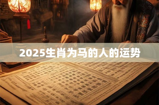 2025生肖为马的人的运势