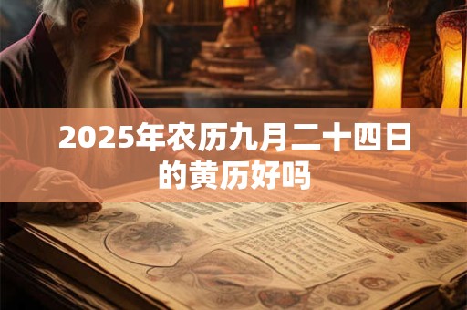2025年农历九月二十四日的黄历好吗