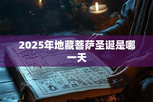 2025年地藏菩萨圣诞是哪一天