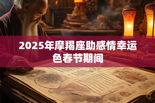 2025年摩羯座助感情幸运色春节期间