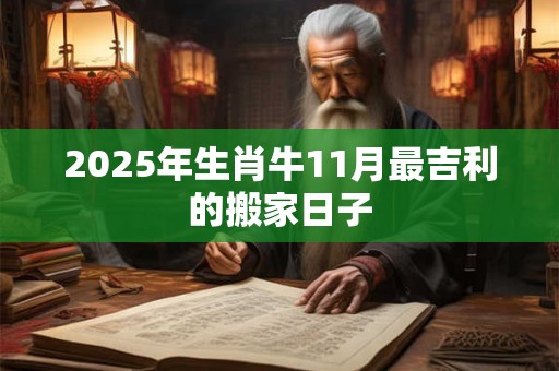 2025年生肖牛11月最吉利的搬家日子